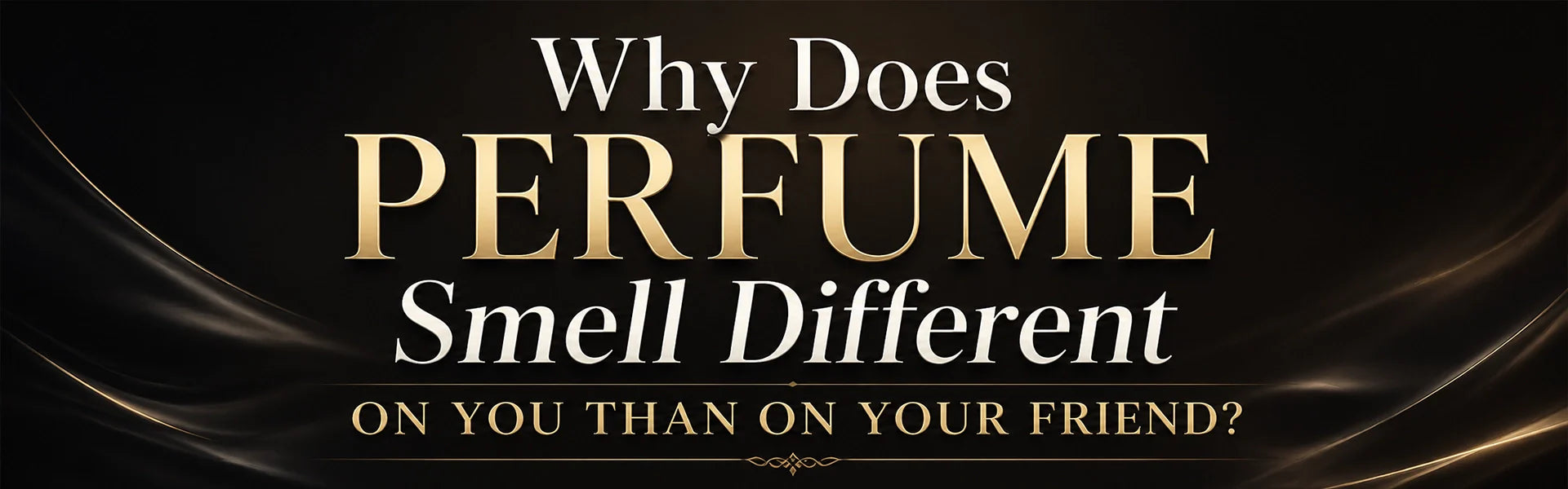 Why Does Perfume Smell Different on You Than on Your Friend?